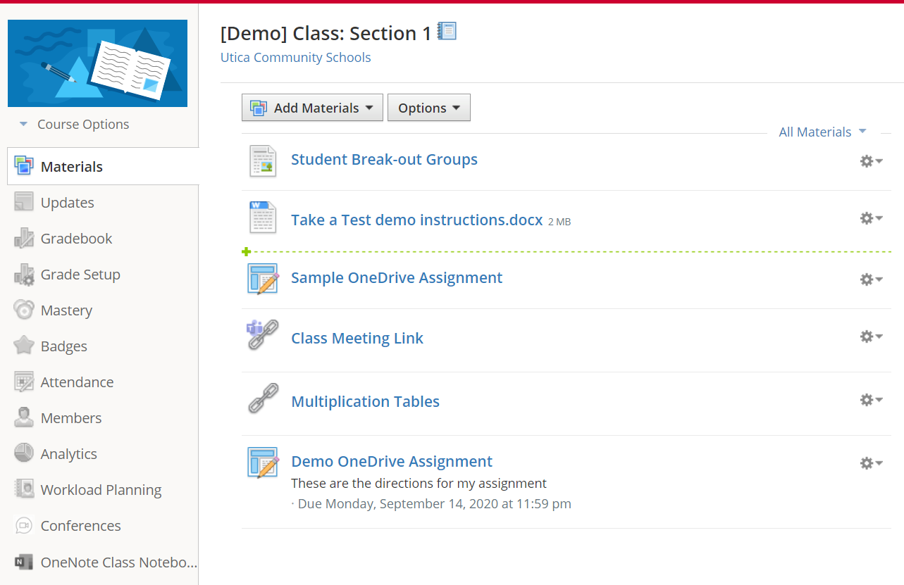 • Course Options Materials Updates Gradebook Grade Setup O Mastery Badges Attendance Members Analytics Workload Planning conferences OneNote Class Notebo... [Demo] Class: Section 1 Cl Utica Community Schools Add Materials • Student Break-out Groups Take a Test demo instructions.docx Sample OneDrive Assignment Class Meeting Link Multiplication Tables Demo OneDrive Assignment These are the directions for my assignment • Due Monday, September 14, 2020 at 1 159 pm All Materials •